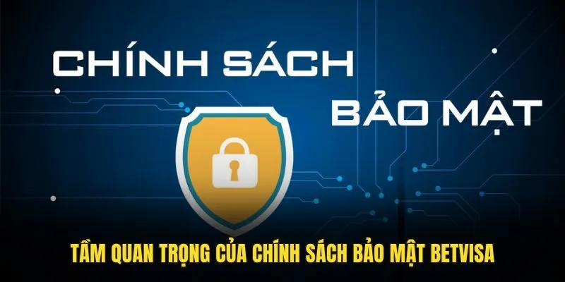Chính Sách Bảo Mật BETVISA 1 Tầm quan trọng của chính sách bảo mật Betvisa